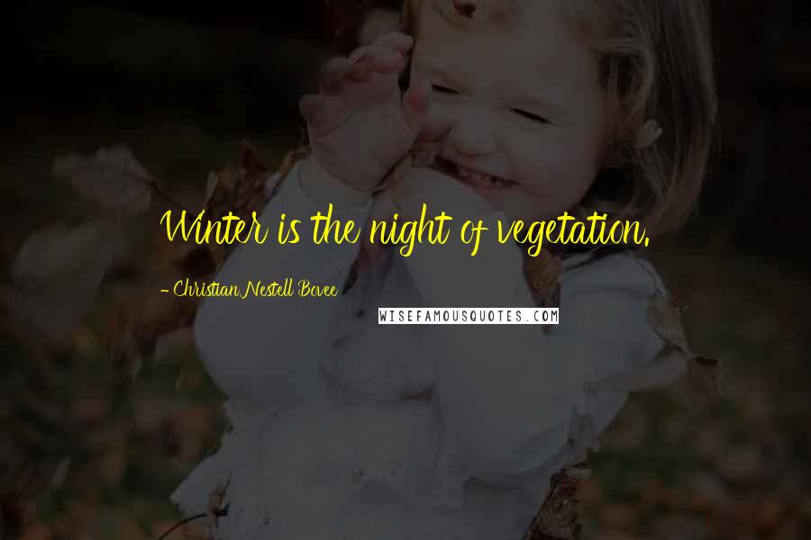 Christian Nestell Bovee Quotes: Winter is the night of vegetation.