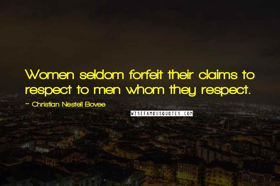 Christian Nestell Bovee Quotes: Women seldom forfeit their claims to respect to men whom they respect.