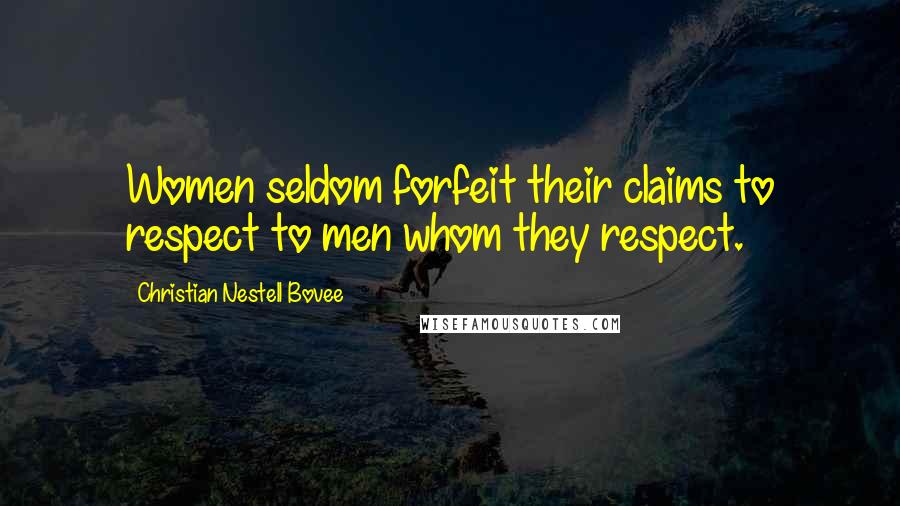 Christian Nestell Bovee Quotes: Women seldom forfeit their claims to respect to men whom they respect.