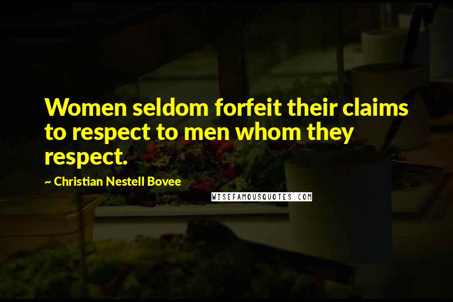 Christian Nestell Bovee Quotes: Women seldom forfeit their claims to respect to men whom they respect.