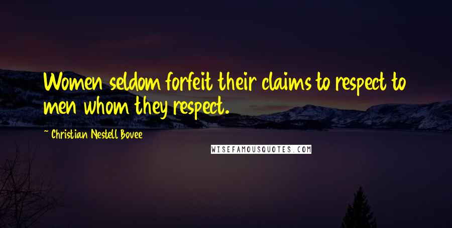 Christian Nestell Bovee Quotes: Women seldom forfeit their claims to respect to men whom they respect.