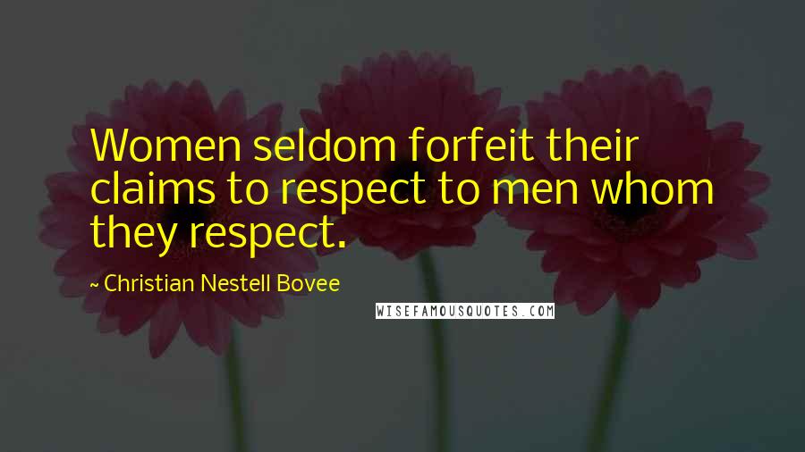Christian Nestell Bovee Quotes: Women seldom forfeit their claims to respect to men whom they respect.