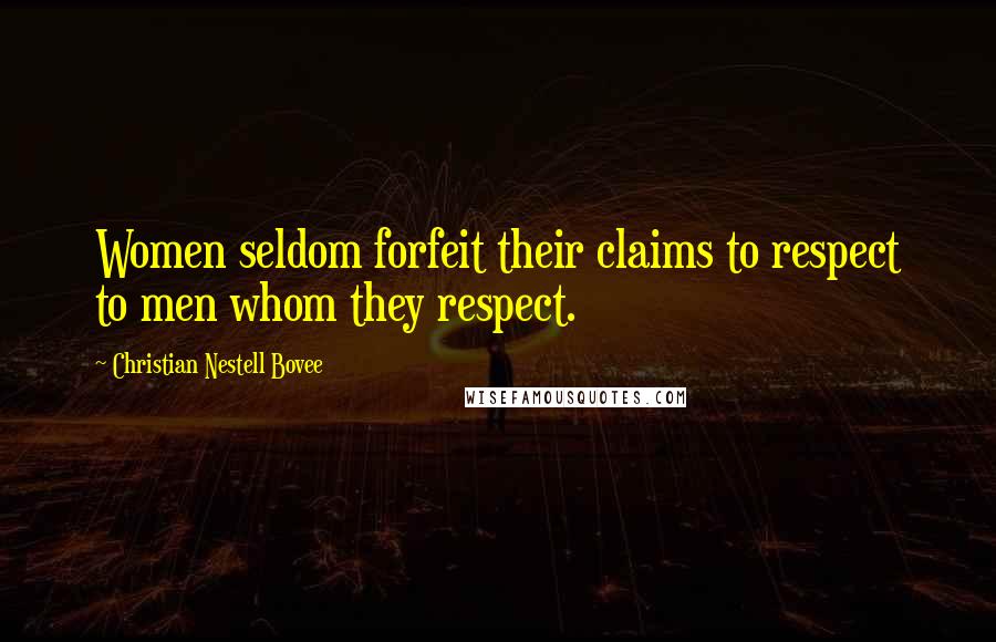 Christian Nestell Bovee Quotes: Women seldom forfeit their claims to respect to men whom they respect.