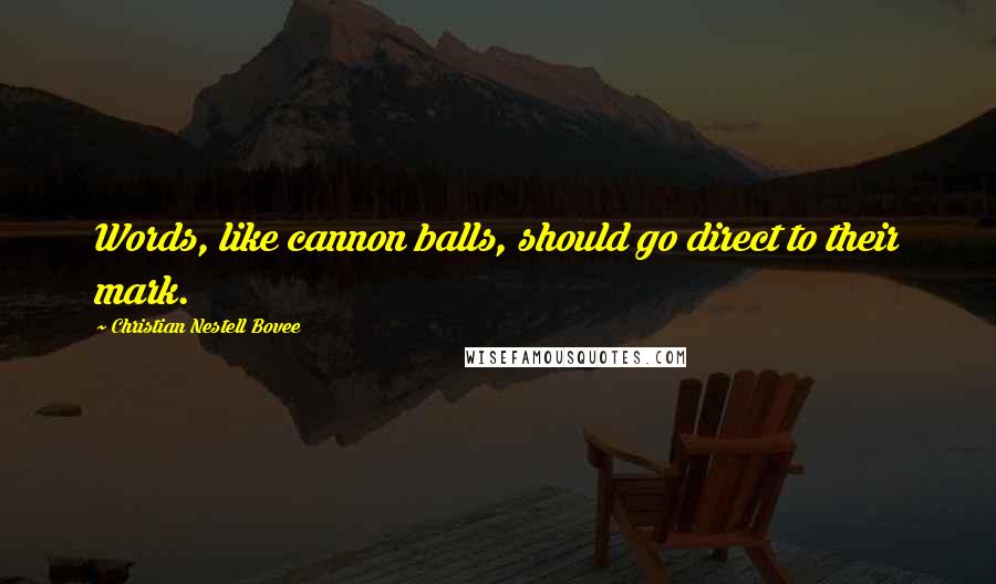 Christian Nestell Bovee Quotes: Words, like cannon balls, should go direct to their mark.