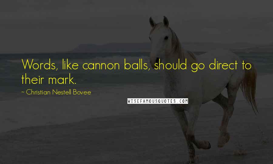 Christian Nestell Bovee Quotes: Words, like cannon balls, should go direct to their mark.