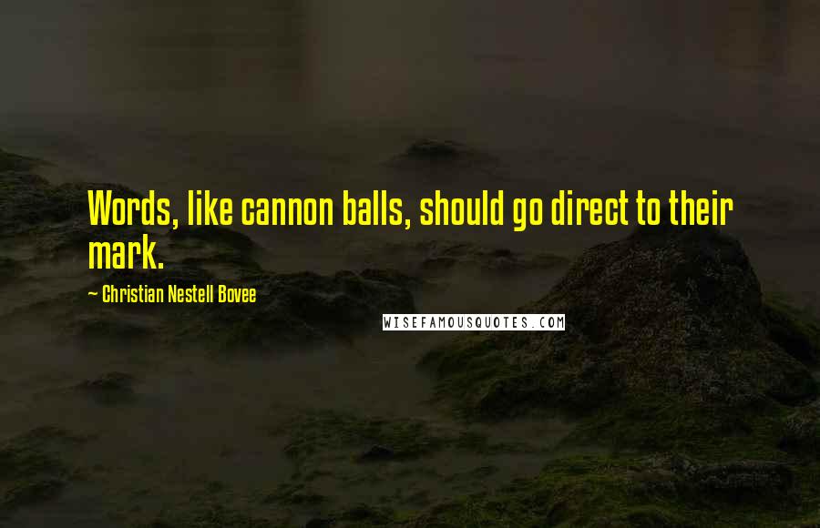 Christian Nestell Bovee Quotes: Words, like cannon balls, should go direct to their mark.