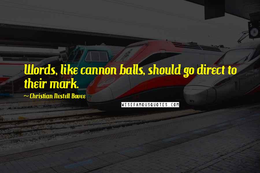 Christian Nestell Bovee Quotes: Words, like cannon balls, should go direct to their mark.