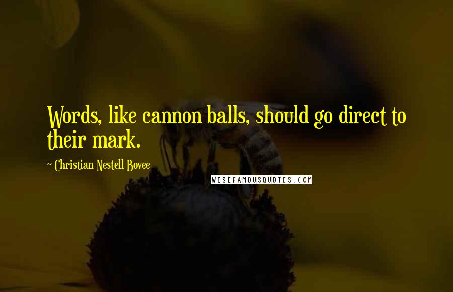 Christian Nestell Bovee Quotes: Words, like cannon balls, should go direct to their mark.