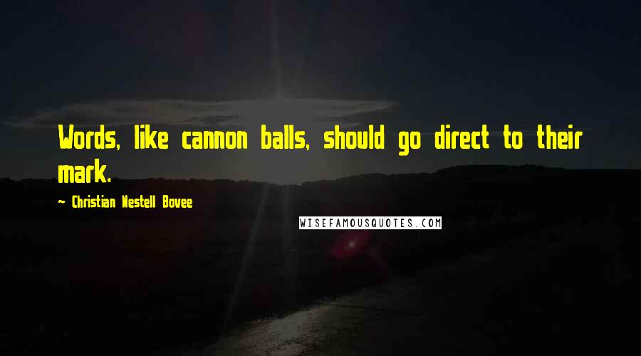 Christian Nestell Bovee Quotes: Words, like cannon balls, should go direct to their mark.