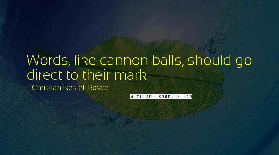 Christian Nestell Bovee Quotes: Words, like cannon balls, should go direct to their mark.