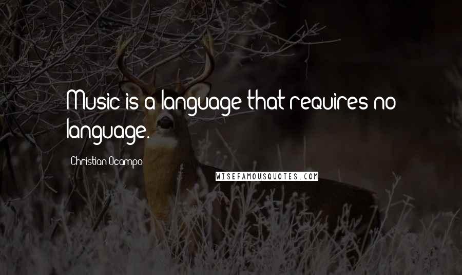 Christian Ocampo Quotes: Music is a language that requires no language.