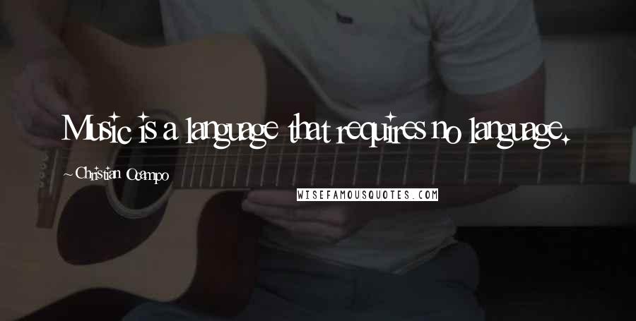 Christian Ocampo Quotes: Music is a language that requires no language.