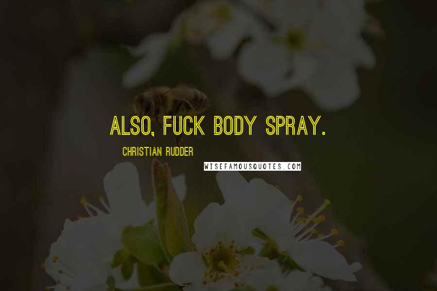 Christian Rudder Quotes: Also, fuck body spray.