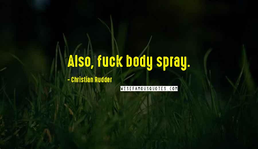 Christian Rudder Quotes: Also, fuck body spray.