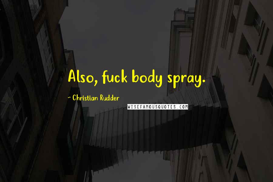 Christian Rudder Quotes: Also, fuck body spray.