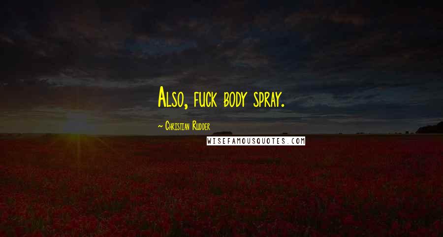 Christian Rudder Quotes: Also, fuck body spray.