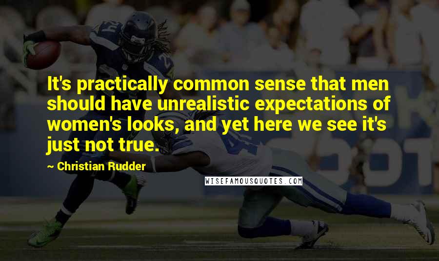 Christian Rudder Quotes: It's practically common sense that men should have unrealistic expectations of women's looks, and yet here we see it's just not true.