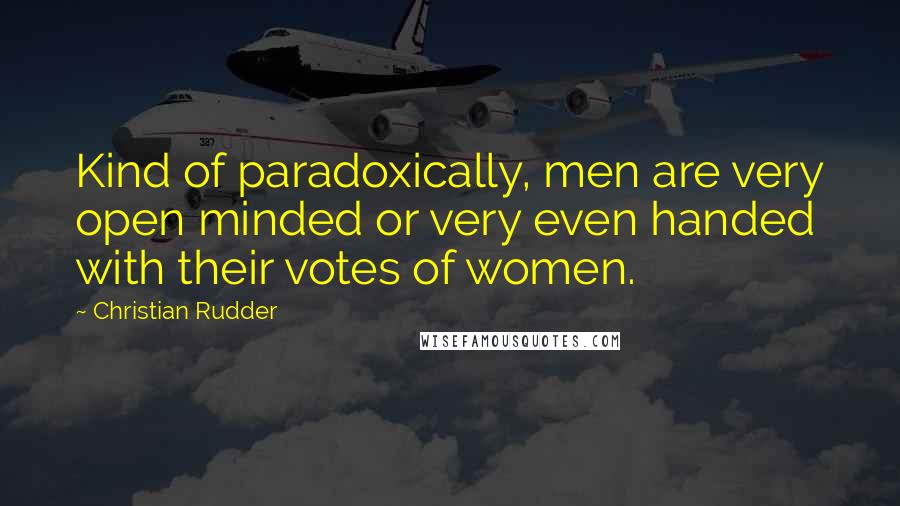 Christian Rudder Quotes: Kind of paradoxically, men are very open minded or very even handed with their votes of women.