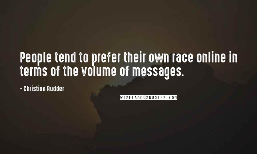 Christian Rudder Quotes: People tend to prefer their own race online in terms of the volume of messages.