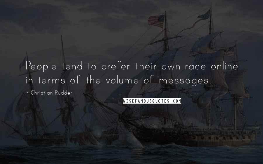 Christian Rudder Quotes: People tend to prefer their own race online in terms of the volume of messages.