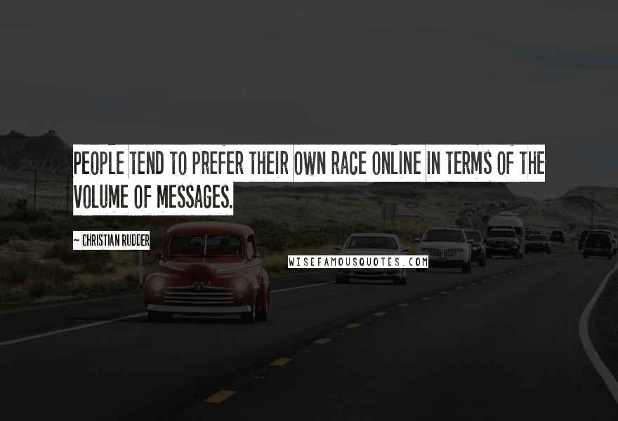 Christian Rudder Quotes: People tend to prefer their own race online in terms of the volume of messages.