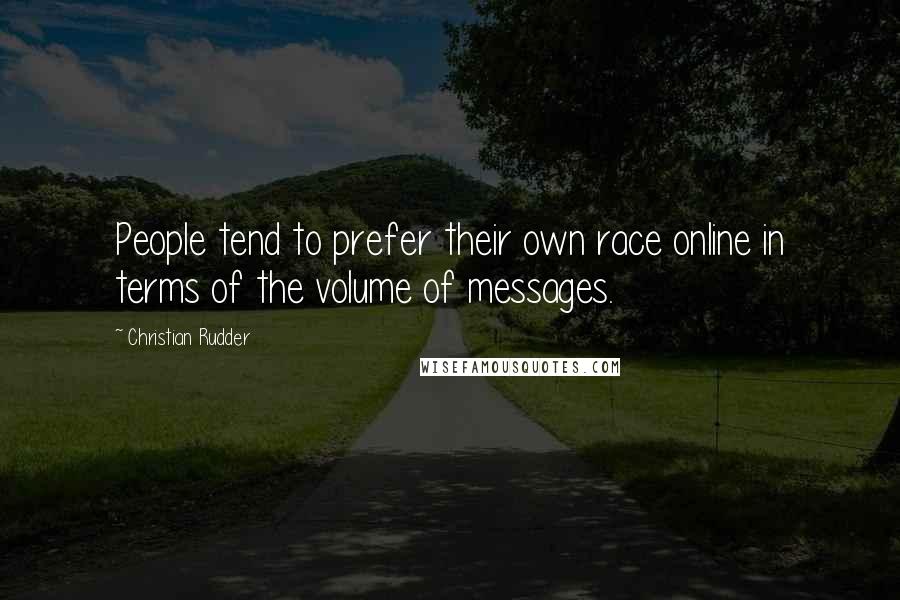 Christian Rudder Quotes: People tend to prefer their own race online in terms of the volume of messages.