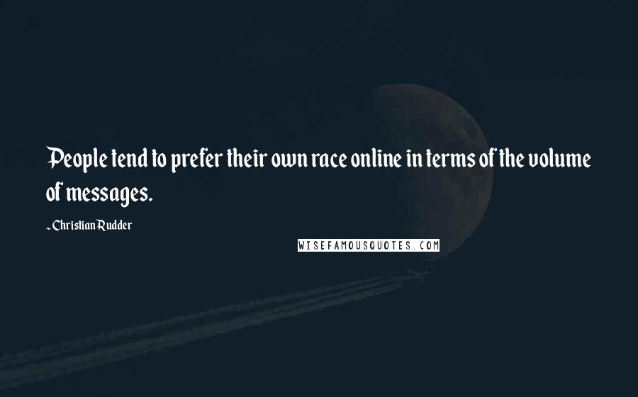 Christian Rudder Quotes: People tend to prefer their own race online in terms of the volume of messages.