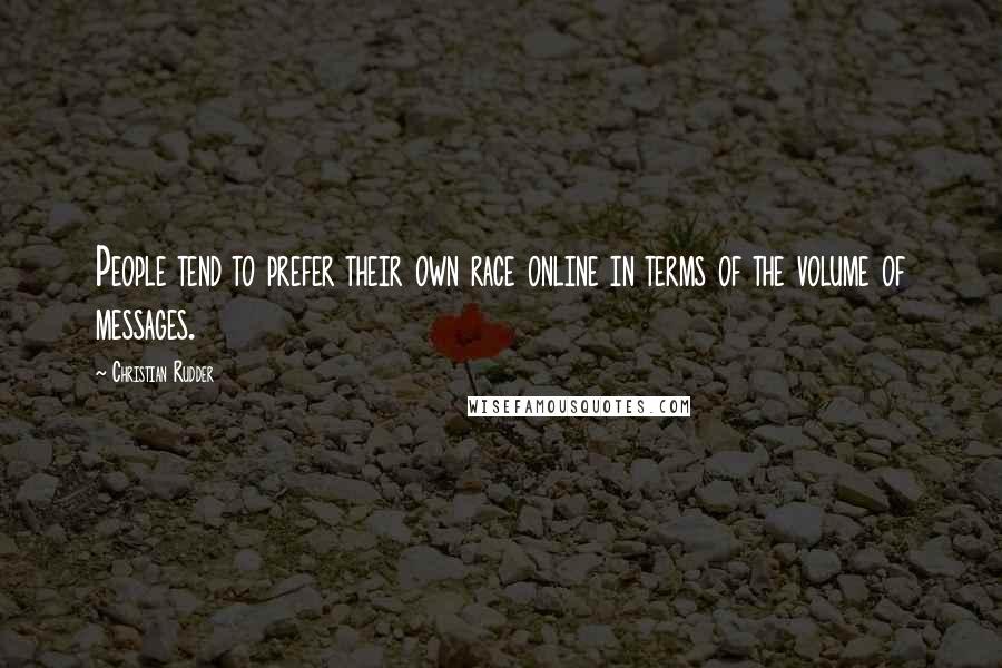 Christian Rudder Quotes: People tend to prefer their own race online in terms of the volume of messages.