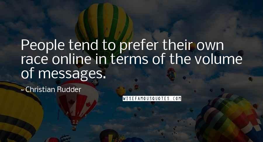 Christian Rudder Quotes: People tend to prefer their own race online in terms of the volume of messages.