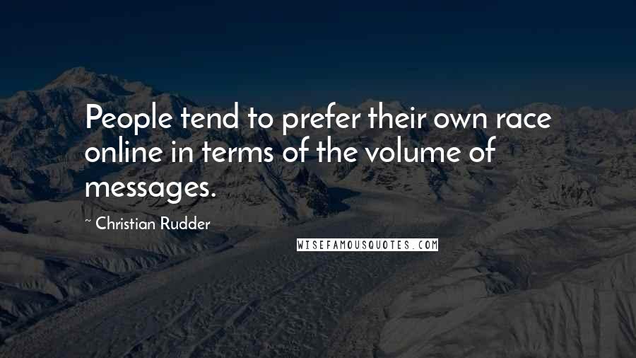 Christian Rudder Quotes: People tend to prefer their own race online in terms of the volume of messages.