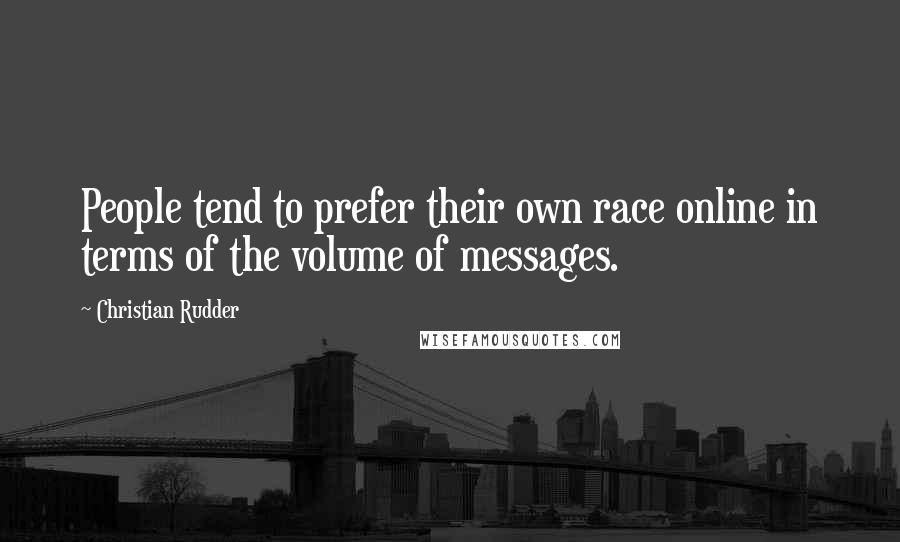 Christian Rudder Quotes: People tend to prefer their own race online in terms of the volume of messages.