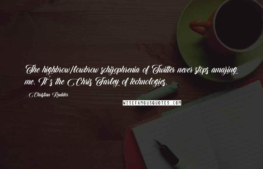 Christian Rudder Quotes: The highbrow/lowbrow schizophrenia of Twitter never stops amazing me. It's the Chris Farley of technologies.