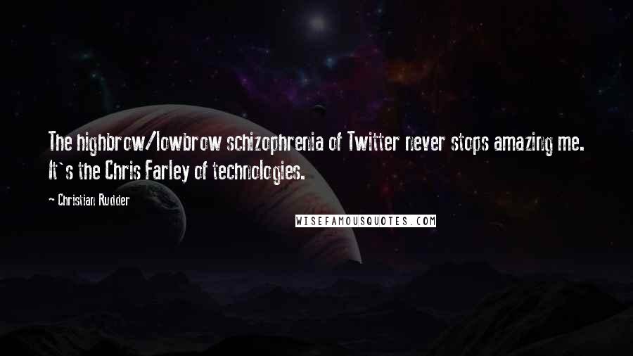 Christian Rudder Quotes: The highbrow/lowbrow schizophrenia of Twitter never stops amazing me. It's the Chris Farley of technologies.