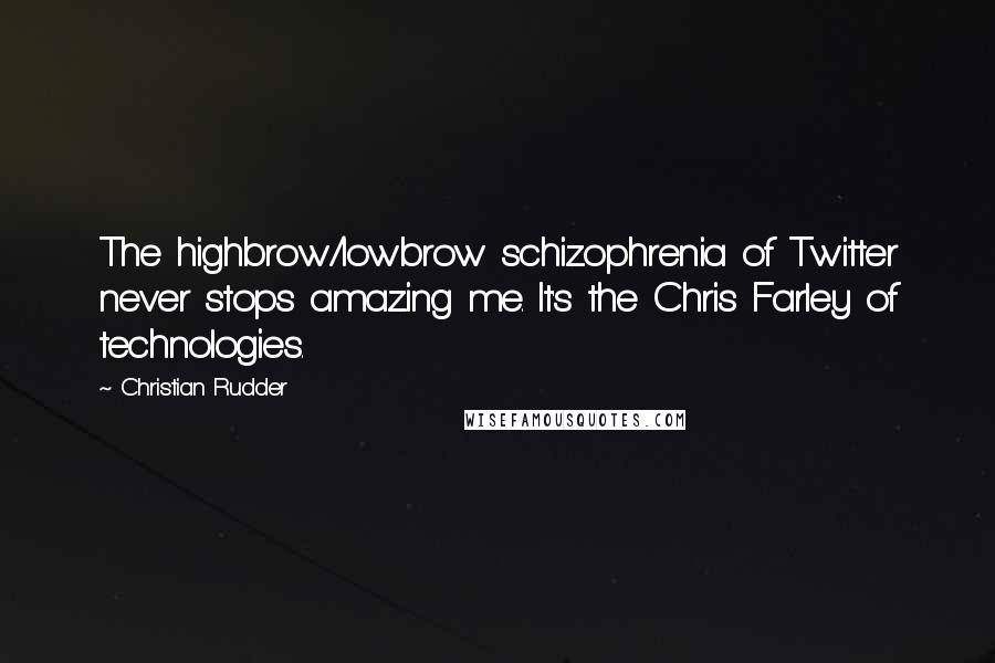 Christian Rudder Quotes: The highbrow/lowbrow schizophrenia of Twitter never stops amazing me. It's the Chris Farley of technologies.
