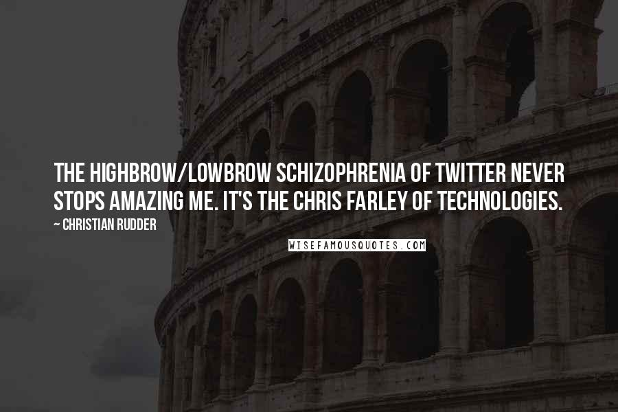 Christian Rudder Quotes: The highbrow/lowbrow schizophrenia of Twitter never stops amazing me. It's the Chris Farley of technologies.