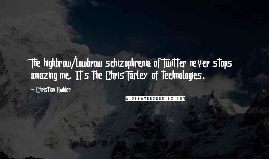 Christian Rudder Quotes: The highbrow/lowbrow schizophrenia of Twitter never stops amazing me. It's the Chris Farley of technologies.