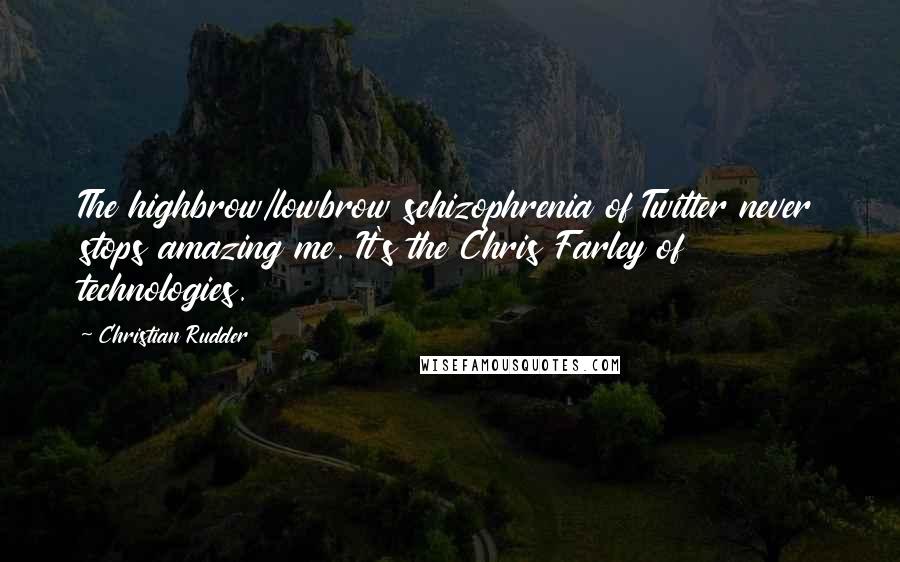 Christian Rudder Quotes: The highbrow/lowbrow schizophrenia of Twitter never stops amazing me. It's the Chris Farley of technologies.