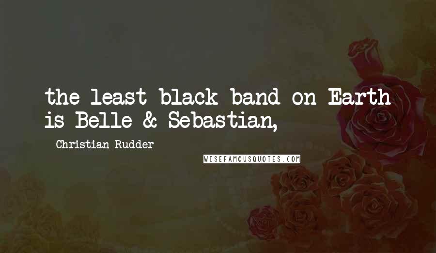 Christian Rudder Quotes: the least black band on Earth is Belle & Sebastian,