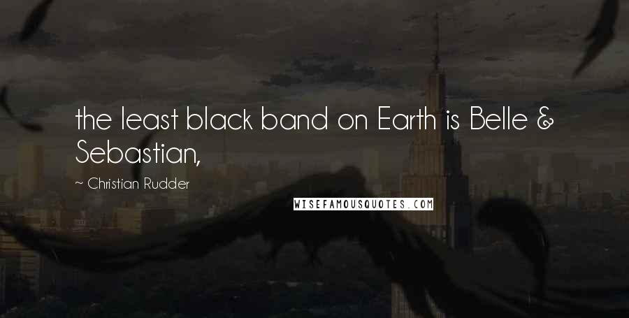 Christian Rudder Quotes: the least black band on Earth is Belle & Sebastian,