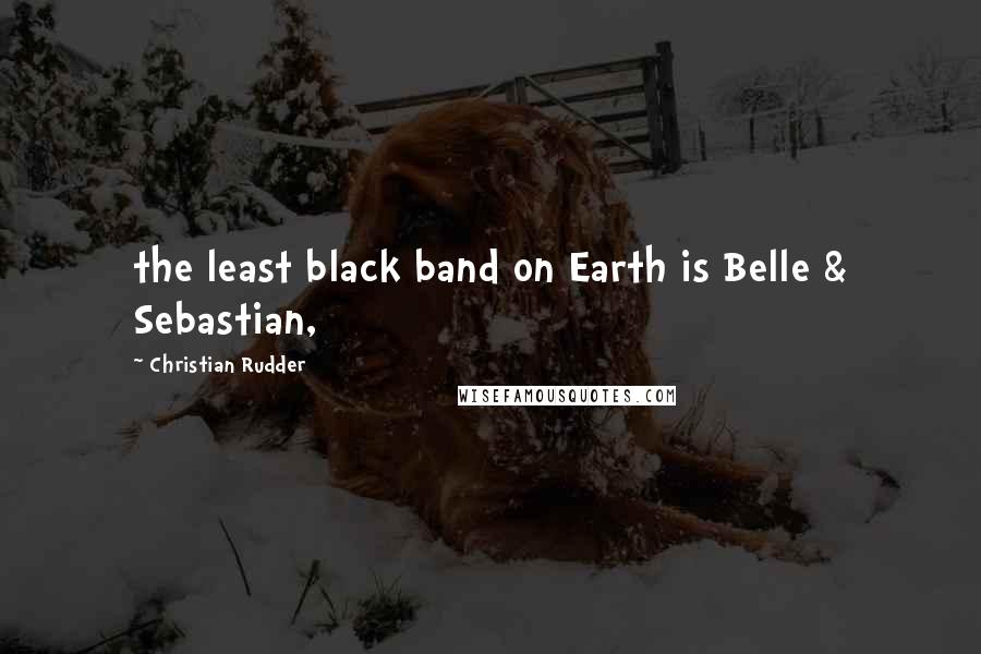 Christian Rudder Quotes: the least black band on Earth is Belle & Sebastian,