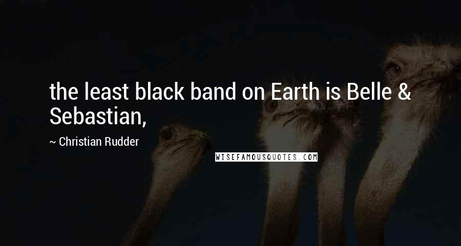 Christian Rudder Quotes: the least black band on Earth is Belle & Sebastian,