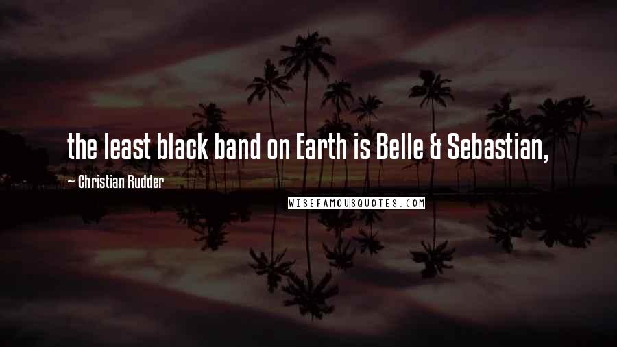 Christian Rudder Quotes: the least black band on Earth is Belle & Sebastian,