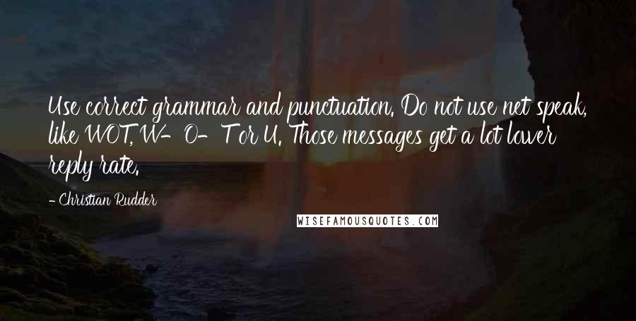 Christian Rudder Quotes: Use correct grammar and punctuation. Do not use net speak, like WOT, W-O-T or U. Those messages get a lot lower reply rate.