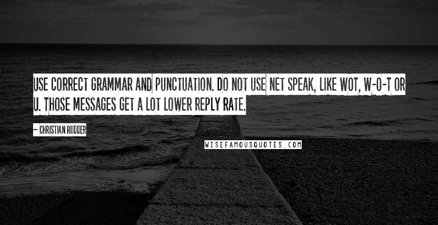 Christian Rudder Quotes: Use correct grammar and punctuation. Do not use net speak, like WOT, W-O-T or U. Those messages get a lot lower reply rate.