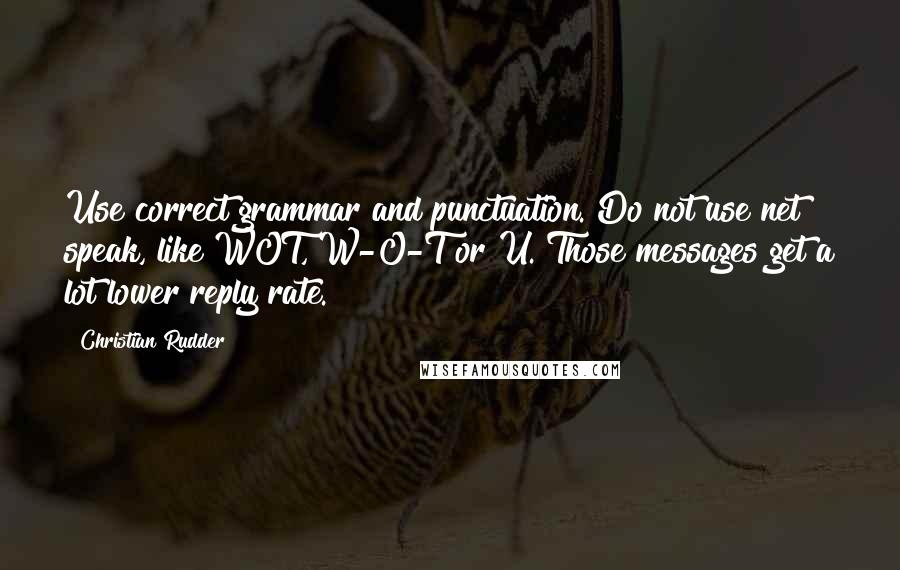 Christian Rudder Quotes: Use correct grammar and punctuation. Do not use net speak, like WOT, W-O-T or U. Those messages get a lot lower reply rate.