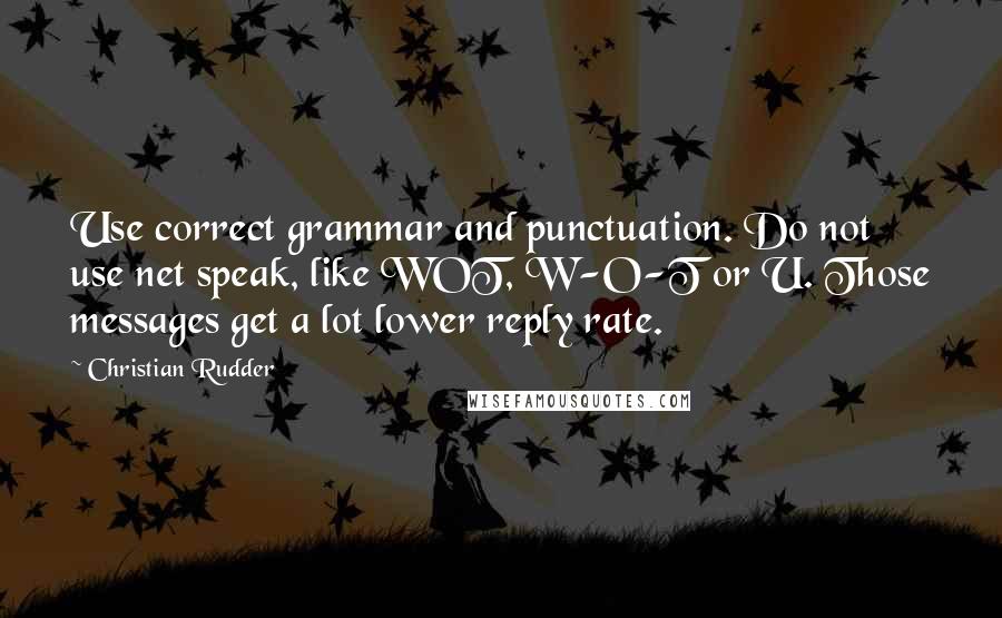 Christian Rudder Quotes: Use correct grammar and punctuation. Do not use net speak, like WOT, W-O-T or U. Those messages get a lot lower reply rate.