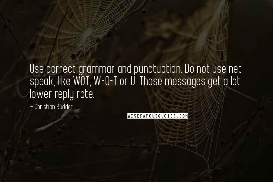 Christian Rudder Quotes: Use correct grammar and punctuation. Do not use net speak, like WOT, W-O-T or U. Those messages get a lot lower reply rate.