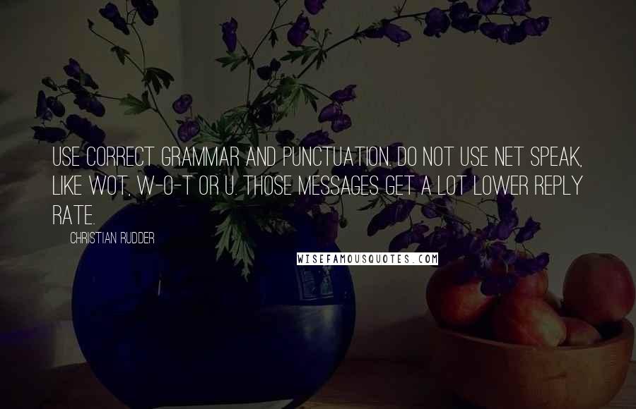 Christian Rudder Quotes: Use correct grammar and punctuation. Do not use net speak, like WOT, W-O-T or U. Those messages get a lot lower reply rate.
