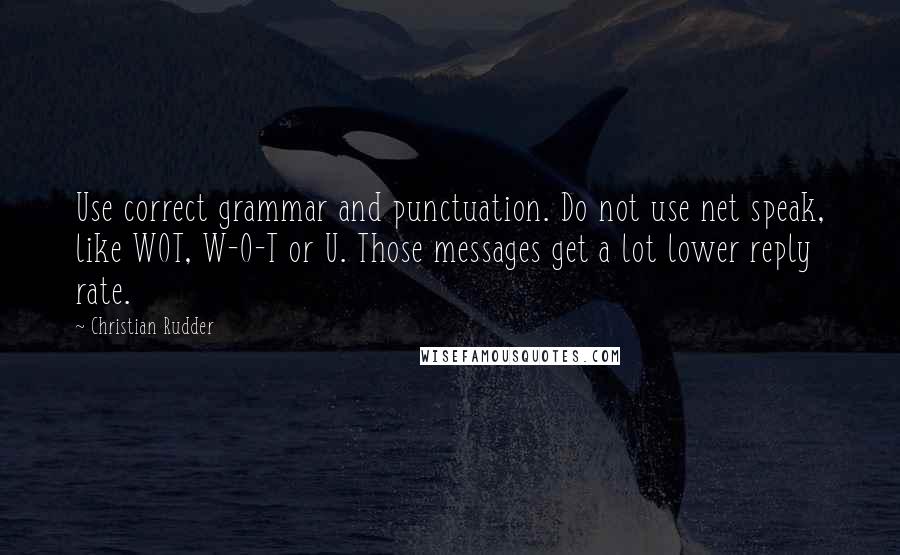 Christian Rudder Quotes: Use correct grammar and punctuation. Do not use net speak, like WOT, W-O-T or U. Those messages get a lot lower reply rate.