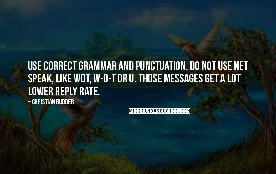 Christian Rudder Quotes: Use correct grammar and punctuation. Do not use net speak, like WOT, W-O-T or U. Those messages get a lot lower reply rate.